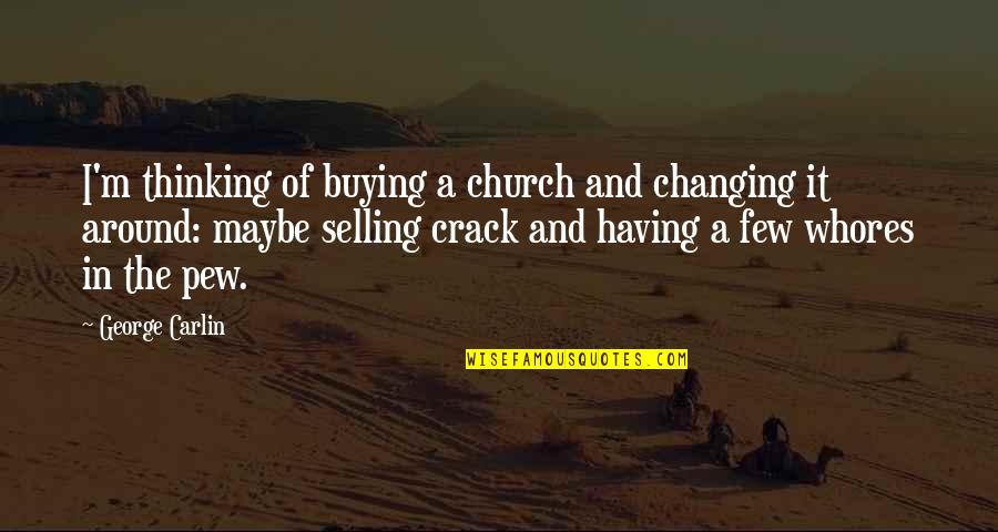 Pew Quotes By George Carlin: I'm thinking of buying a church and changing Pew Quotes By George Carlin: I'm thinking of buying a church and changing