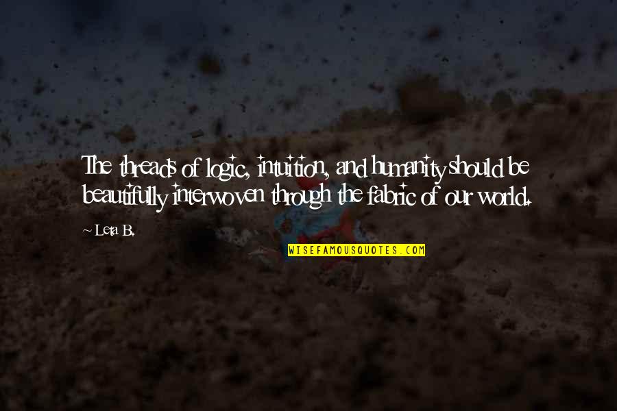 Pew Quotes By Leta B.: The threads of logic, intuition, and humanity should Pew Quotes By Leta B.: The threads of logic, intuition, and humanity should
