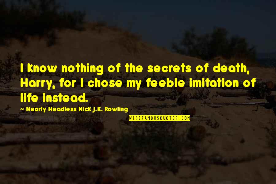 Pew Quotes By Nearly Headless Nick J.K. Rowling: I know nothing of the secrets of death, Pew Quotes By Nearly Headless Nick J.K. Rowling: I know nothing of the secrets of death,