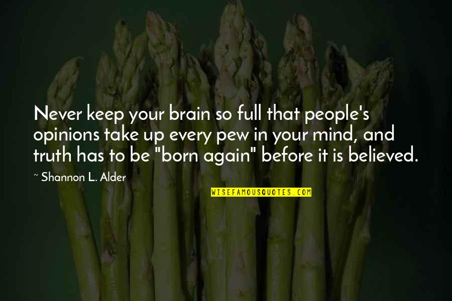 Pew Quotes By Shannon L. Alder: Never keep your brain so full that people's Pew Quotes By Shannon L. Alder: Never keep your brain so full that people's