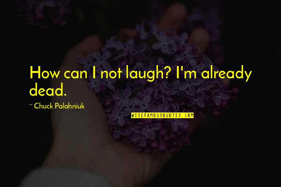 Pewdiepie Best Quotes By Chuck Palahniuk: How can I not laugh? I'm already dead.