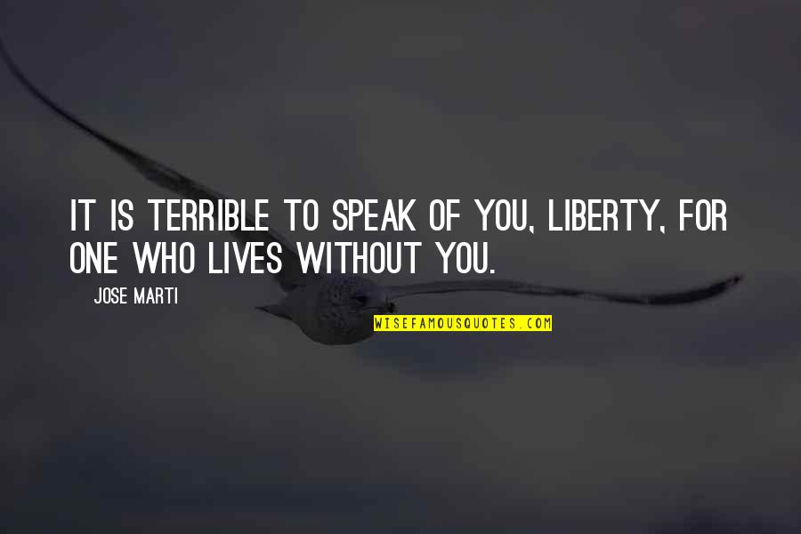 Pewdiepie Happy Wheels Quotes By Jose Marti: It is terrible to speak of you, Liberty,