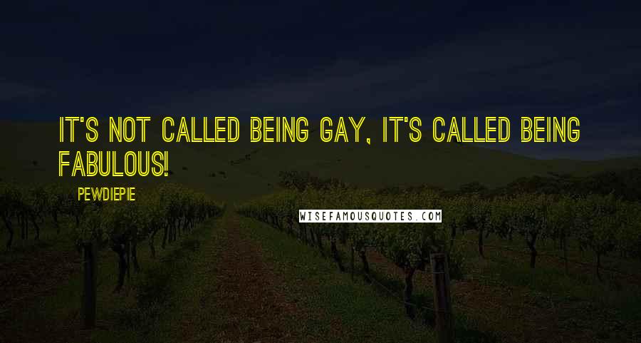 PewDiePie quotes: It's not called being gay, it's called being fabulous!