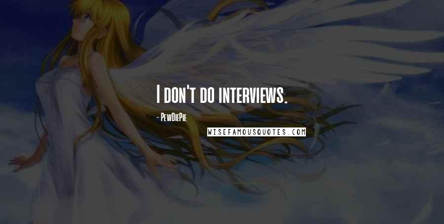 PewDiePie quotes: I don't do interviews.