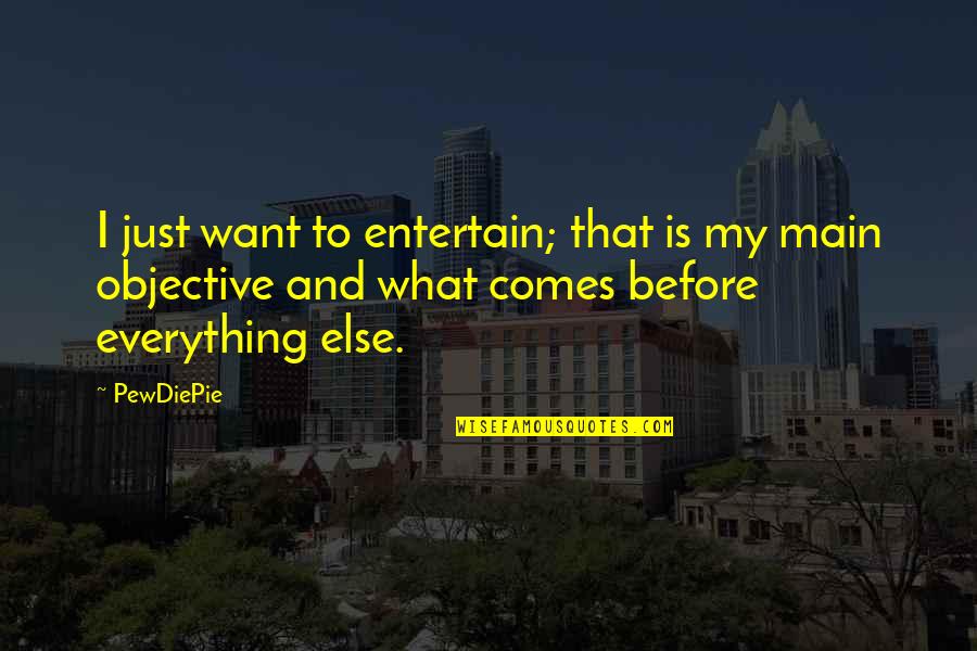 Pewdiepie Quotes By PewDiePie: I just want to entertain; that is my Pewdiepie Quotes By PewDiePie: I just want to entertain; that is my