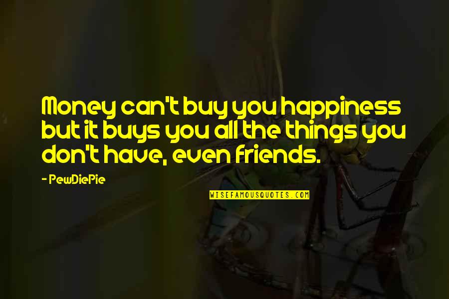 Pewdiepie Quotes By PewDiePie: Money can't buy you happiness but it buys Pewdiepie Quotes By PewDiePie: Money can't buy you happiness but it buys