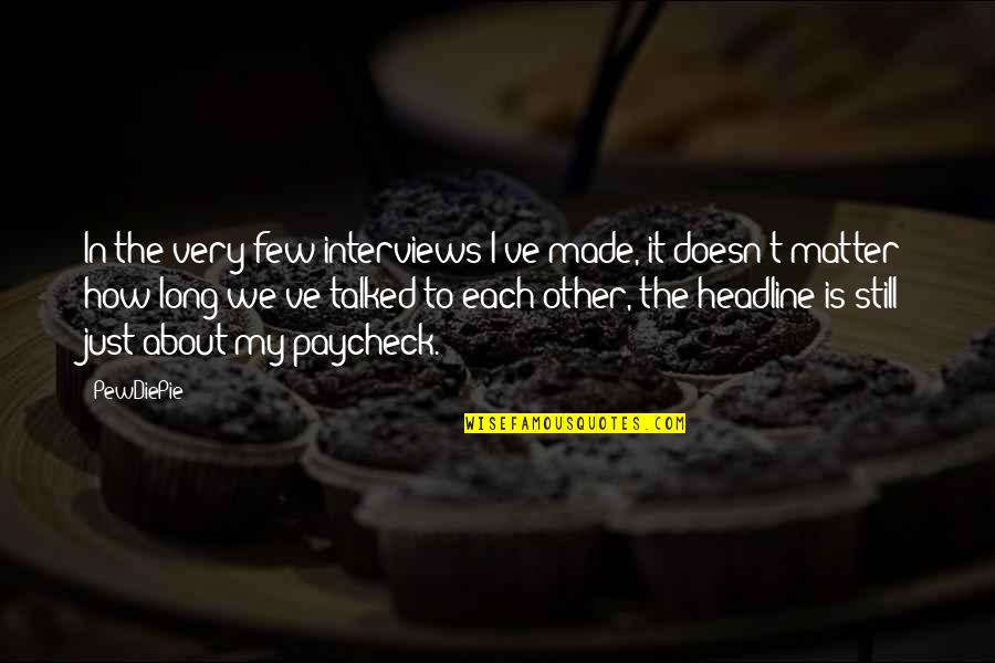 Pewdiepie Quotes By PewDiePie: In the very few interviews I've made, it Pewdiepie Quotes By PewDiePie: In the very few interviews I've made, it
