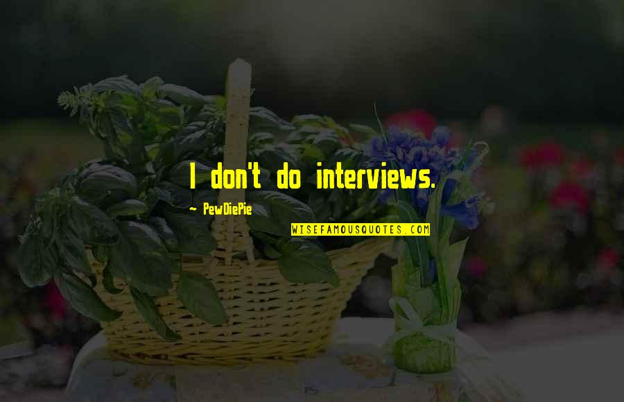 Pewdiepie Quotes By PewDiePie: I don't do interviews. Pewdiepie Quotes By PewDiePie: I don't do interviews.