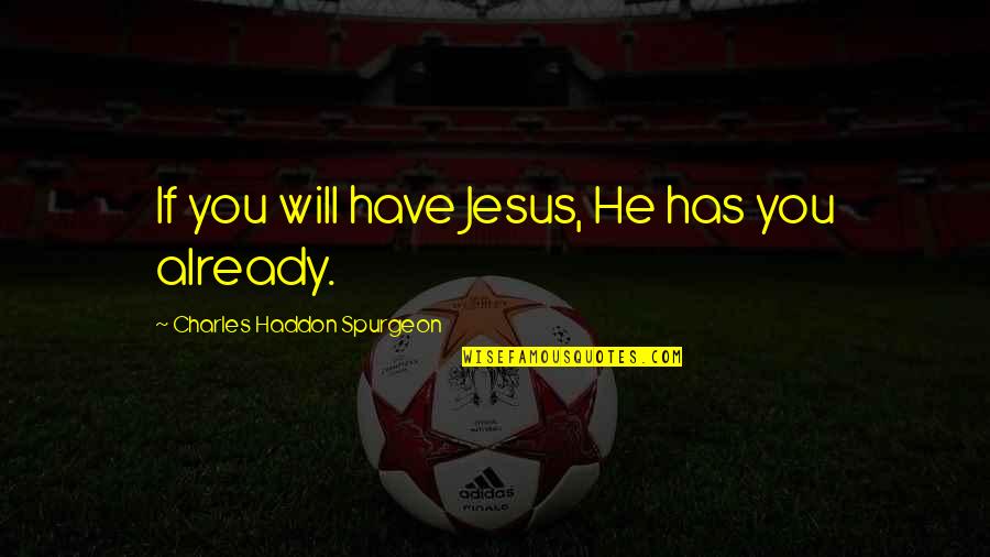 Pewee Quotes By Charles Haddon Spurgeon: If you will have Jesus, He has you