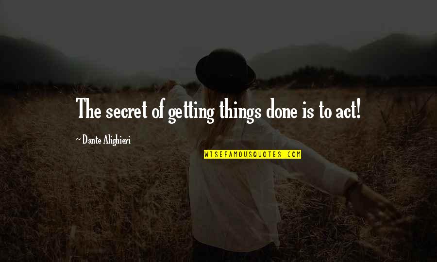 Pewiod Quotes By Dante Alighieri: The secret of getting things done is to Pewiod Quotes By Dante Alighieri: The secret of getting things done is to