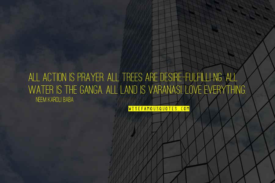 Pewiod Quotes By Neem Karoli Baba: All action is prayer. All trees are desire-fulfilli Pewiod Quotes By Neem Karoli Baba: All action is prayer. All trees are desire-fulfilli