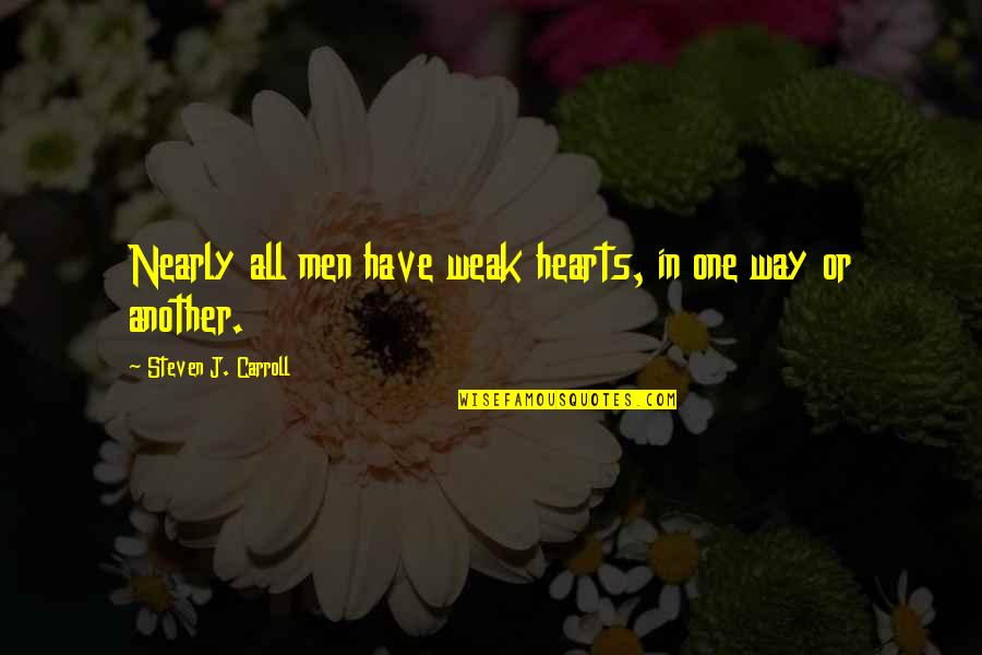 Pewiod Quotes By Steven J. Carroll: Nearly all men have weak hearts, in one Pewiod Quotes By Steven J. Carroll: Nearly all men have weak hearts, in one