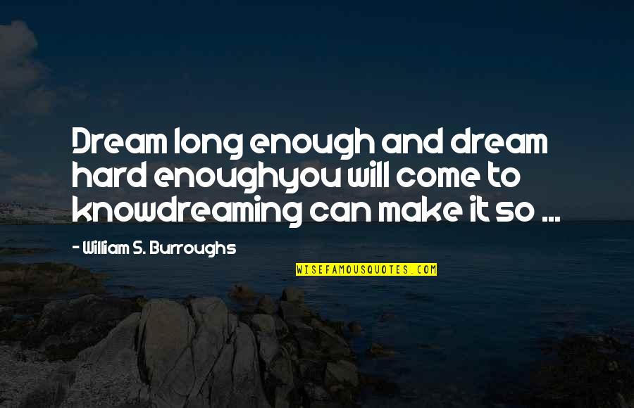 Pewiod Quotes By William S. Burroughs: Dream long enough and dream hard enoughyou will Pewiod Quotes By William S. Burroughs: Dream long enough and dream hard enoughyou will