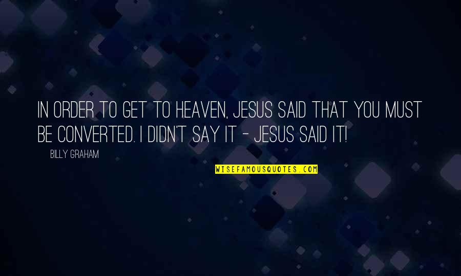 Pewners Quotes By Billy Graham: In order to get to heaven, Jesus said
