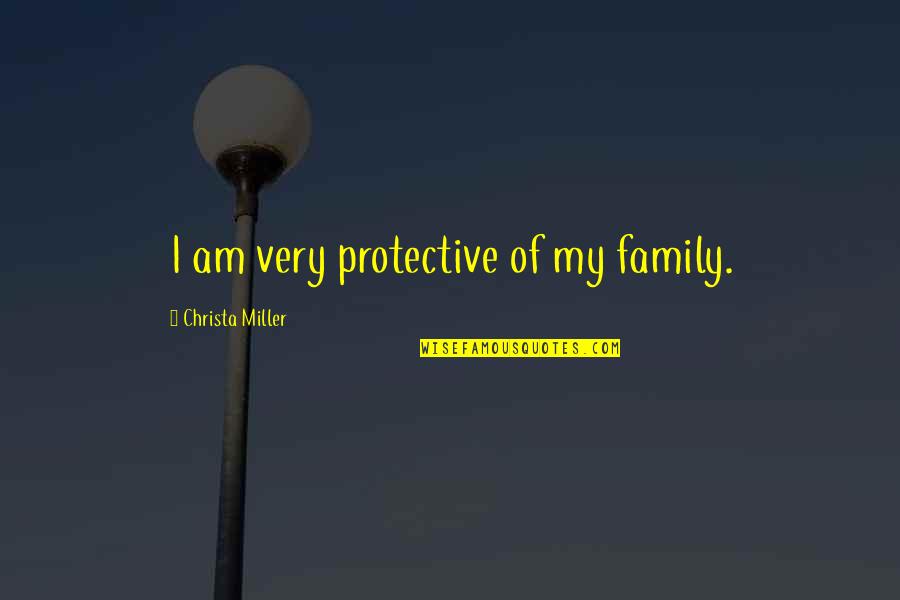 Pewniak Quotes By Christa Miller: I am very protective of my family. Pewniak Quotes By Christa Miller: I am very protective of my family.