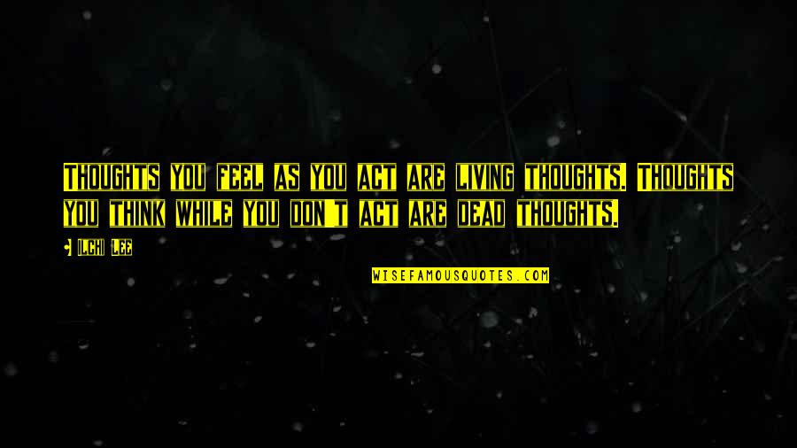 Pewnoi Quotes By Ilchi Lee: Thoughts you feel as you act are living
