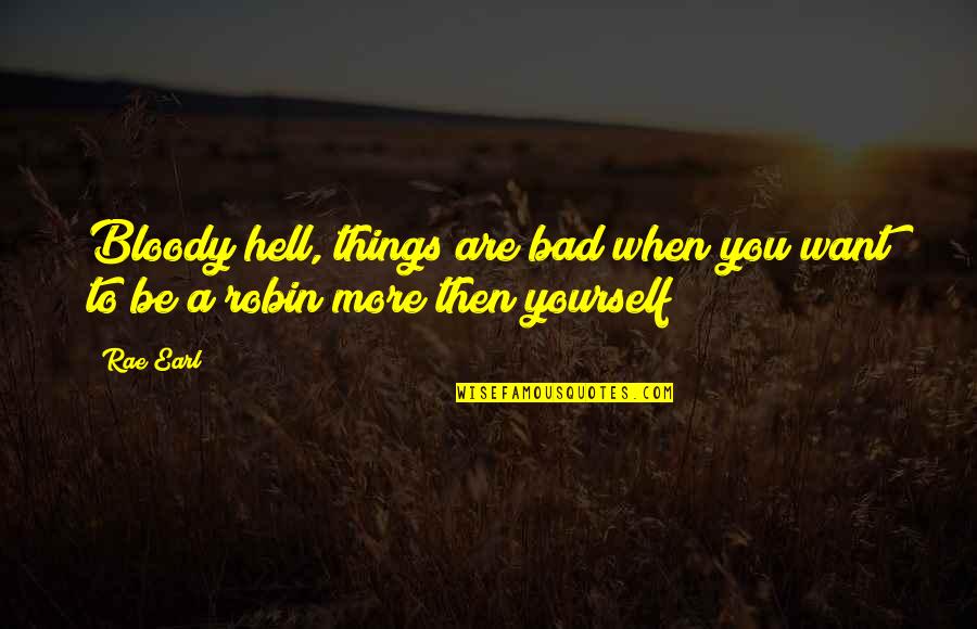 Pewter Charms Quotes By Rae Earl: Bloody hell, things are bad when you want