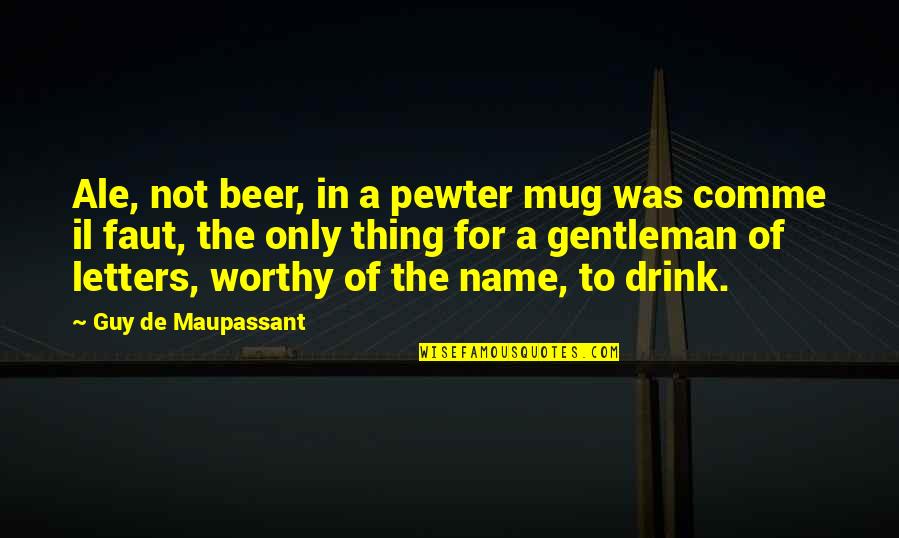 Pewter Quotes By Guy De Maupassant: Ale, not beer, in a pewter mug was