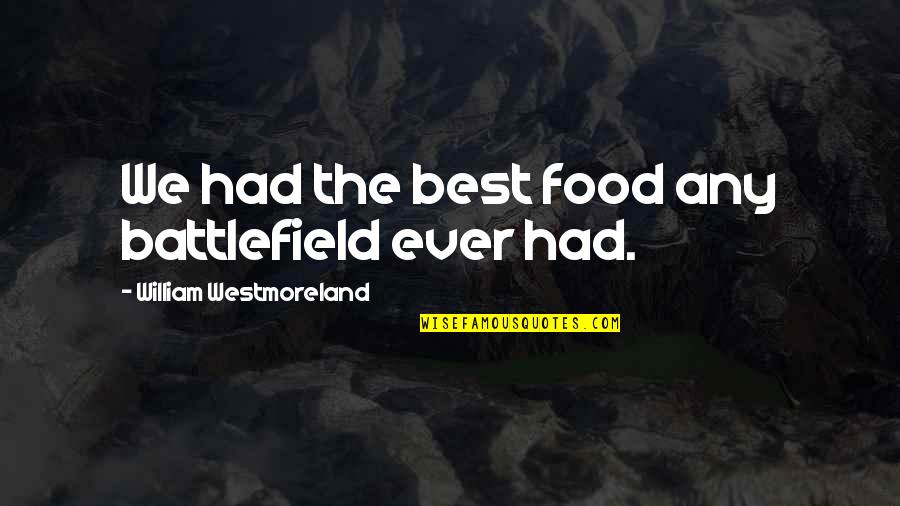 Pewter Shoes Quotes By William Westmoreland: We had the best food any battlefield ever