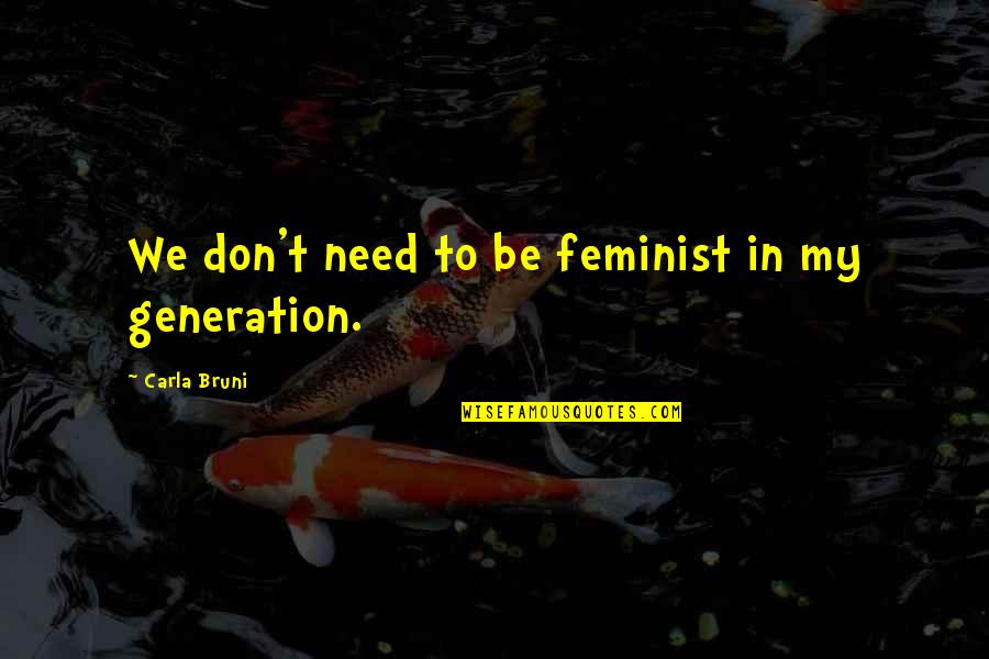 Peychaud Quotes By Carla Bruni: We don't need to be feminist in my Peychaud Quotes By Carla Bruni: We don't need to be feminist in my
