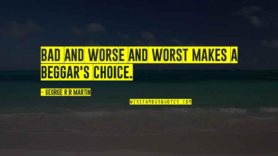 Peychaud Quotes By George R R Martin: Bad and worse and worst makes a beggar's Peychaud Quotes By George R R Martin: Bad and worse and worst makes a beggar's