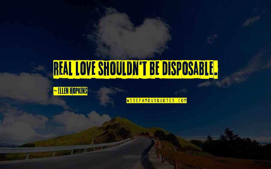 Peygembere Quotes By Ellen Hopkins: Real love shouldn't be disposable. Peygembere Quotes By Ellen Hopkins: Real love shouldn't be disposable.