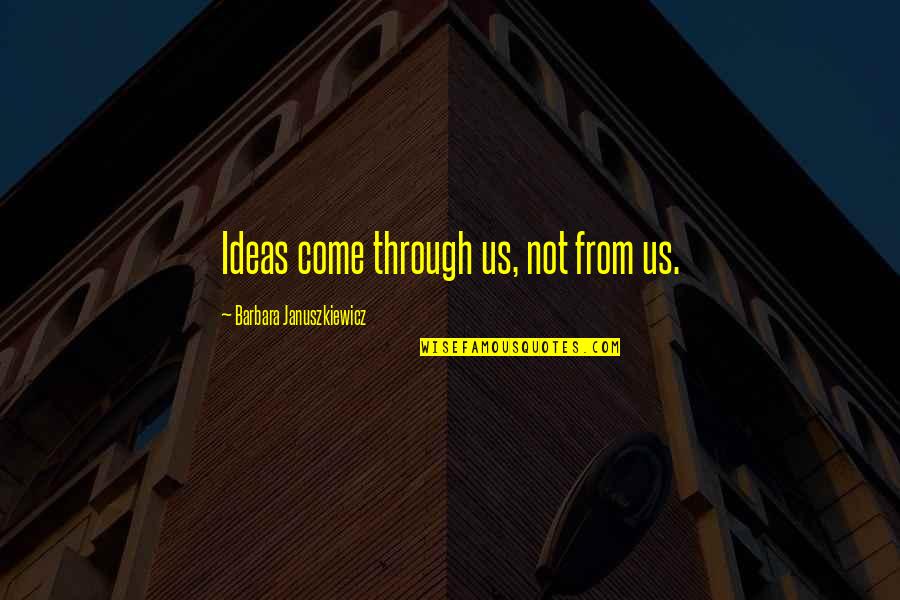 Peyman Banooni Quotes By Barbara Januszkiewicz: Ideas come through us, not from us. Peyman Banooni Quotes By Barbara Januszkiewicz: Ideas come through us, not from us.