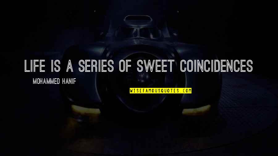 Peyman Banooni Quotes By Mohammed Hanif: life is a series of sweet coincidences Peyman Banooni Quotes By Mohammed Hanif: life is a series of sweet coincidences