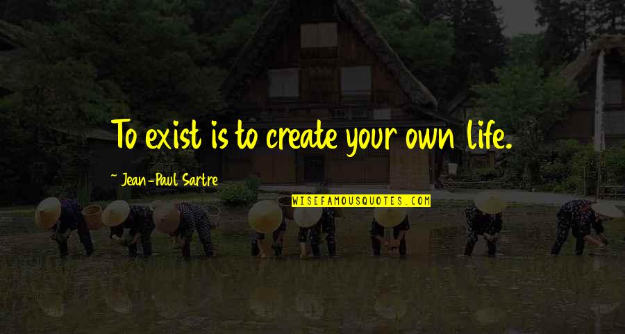 Peyman Ghasri Quotes By Jean-Paul Sartre: To exist is to create your own life. Peyman Ghasri Quotes By Jean-Paul Sartre: To exist is to create your own life.