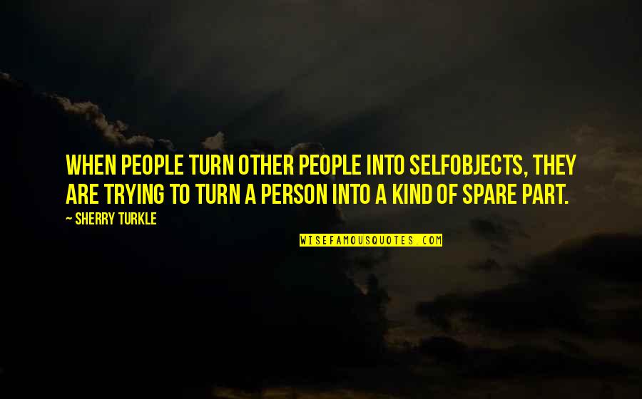 Peyman Quotes By Sherry Turkle: When people turn other people into selfobjects, they