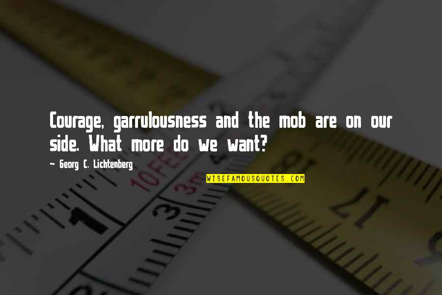 Peyna Quotes By Georg C. Lichtenberg: Courage, garrulousness and the mob are on our