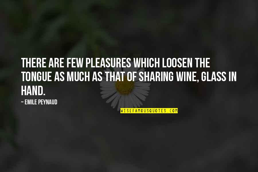 Peynaud Emile Quotes By Emile Peynaud: There are few pleasures which loosen the tongue Peynaud Emile Quotes By Emile Peynaud: There are few pleasures which loosen the tongue