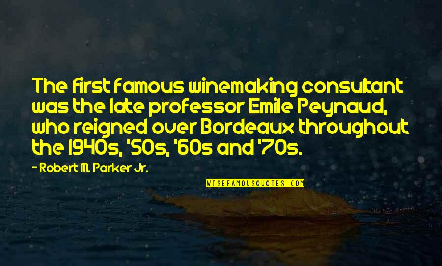 Peynaud Emile Quotes By Robert M. Parker Jr.: The first famous winemaking consultant was the late Peynaud Emile Quotes By Robert M. Parker Jr.: The first famous winemaking consultant was the late