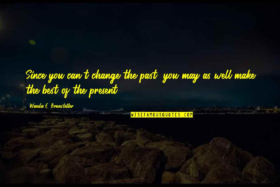 Peynaud Emile Quotes By Wanda E. Brunstetter: Since you can't change the past, you may Peynaud Emile Quotes By Wanda E. Brunstetter: Since you can't change the past, you may