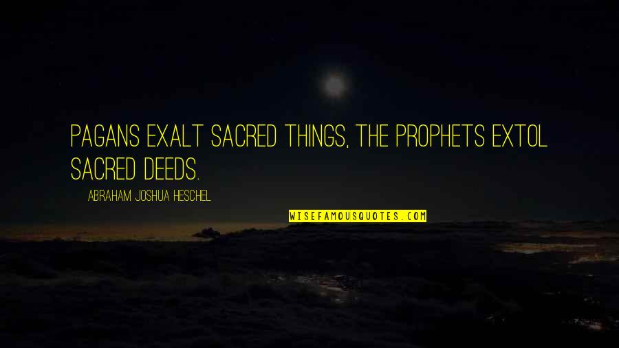 Peynaud Pate Quotes By Abraham Joshua Heschel: Pagans exalt sacred things, the Prophets extol sacred Peynaud Pate Quotes By Abraham Joshua Heschel: Pagans exalt sacred things, the Prophets extol sacred
