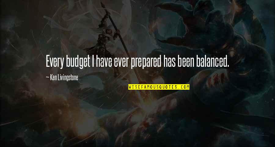 Peynir Helvasi Quotes By Ken Livingstone: Every budget I have ever prepared has been Peynir Helvasi Quotes By Ken Livingstone: Every budget I have ever prepared has been