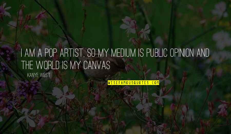 Peynirimi Quotes By Kanye West: I am a pop artist, so my medium