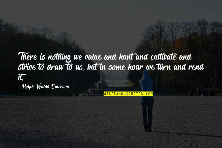 Peynirimi Quotes By Ralph Waldo Emerson: There is nothing we value and hunt and