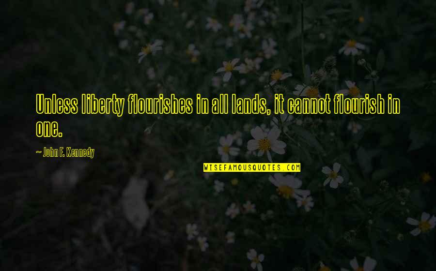 Peyorativo Antonimo Quotes By John F. Kennedy: Unless liberty flourishes in all lands, it cannot