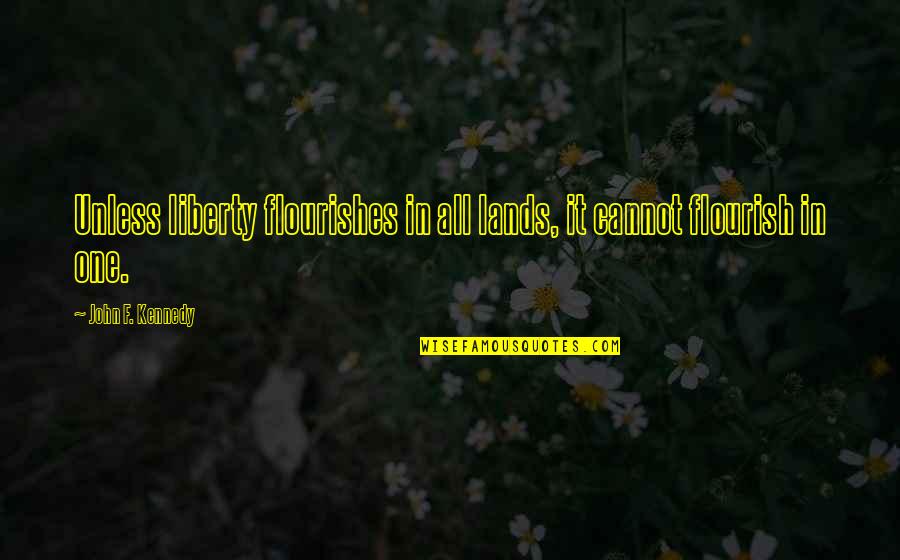 Peyorativo Antonimo Quotes By John F. Kennedy: Unless liberty flourishes in all lands, it cannot Peyorativo Antonimo Quotes By John F. Kennedy: Unless liberty flourishes in all lands, it cannot