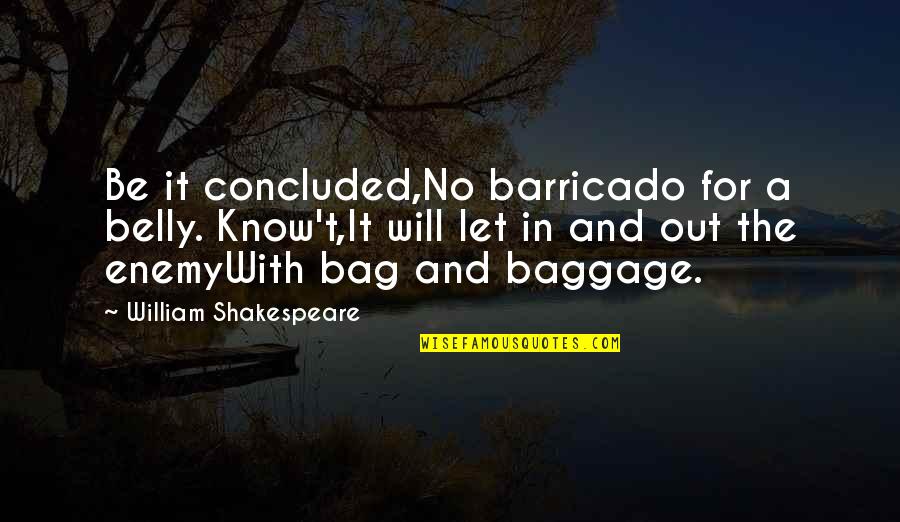 Peyton Farquhar Quotes By William Shakespeare: Be it concluded,No barricado for a belly. Know't,It