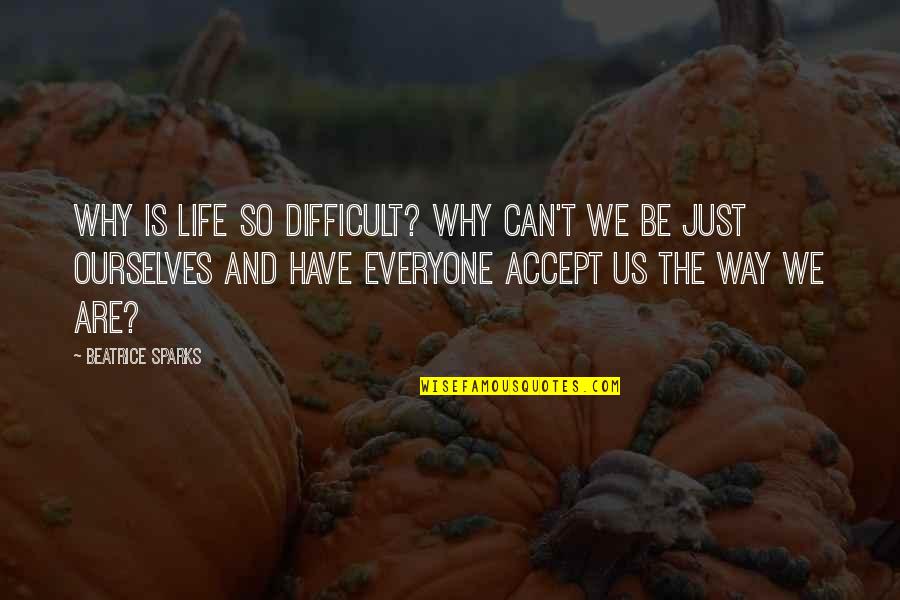 Peyton Hillis Quotes By Beatrice Sparks: Why is life so difficult? Why can't we