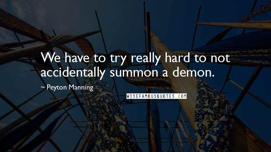 Peyton Manning quotes: We have to try really hard to not accidentally summon a demon.