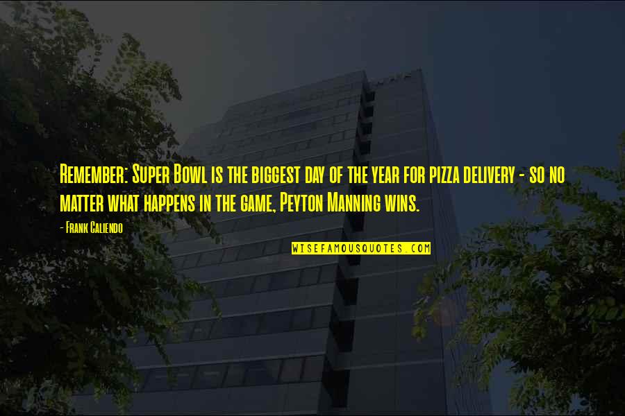 Peyton Manning Super Bowl Quotes By Frank Caliendo: Remember: Super Bowl is the biggest day of Peyton Manning Super Bowl Quotes By Frank Caliendo: Remember: Super Bowl is the biggest day of