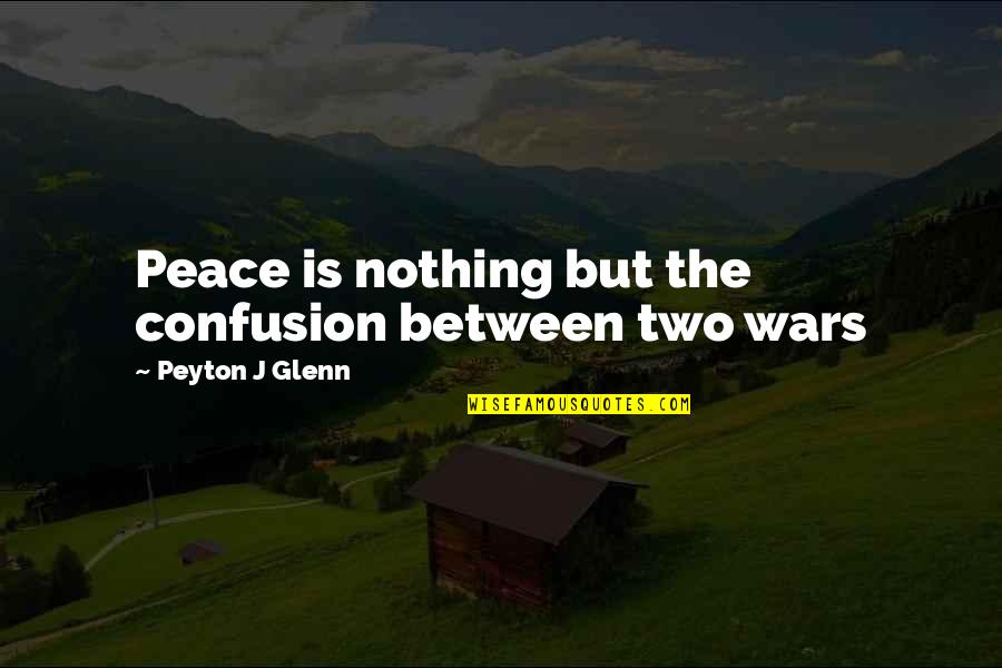Peyton Quotes By Peyton J Glenn: Peace is nothing but the confusion between two