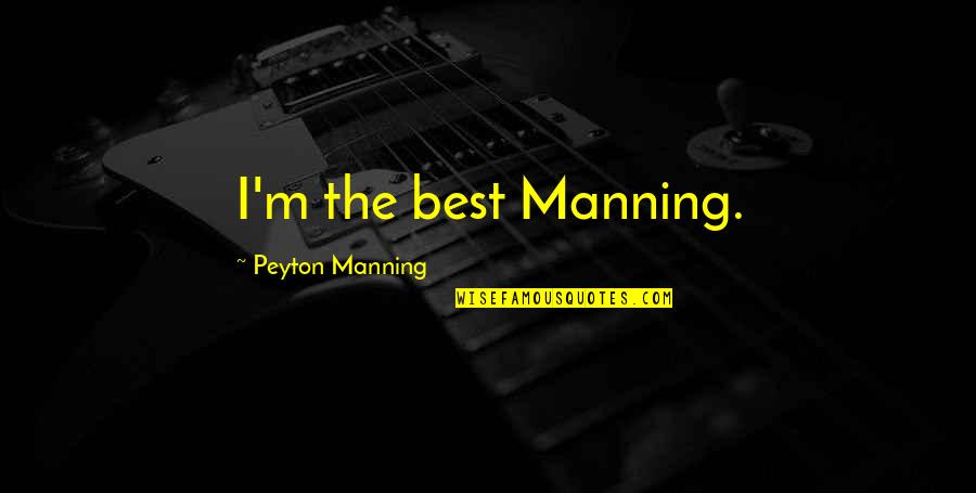 Peyton Quotes By Peyton Manning: I'm the best Manning.