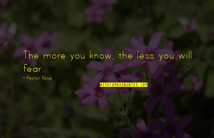 Peyton Quotes By Peyton Rose: The more you know, the less you will