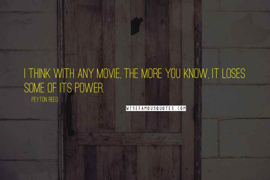Peyton Reed quotes: I think with any movie, the more you know, it loses some of its power.
