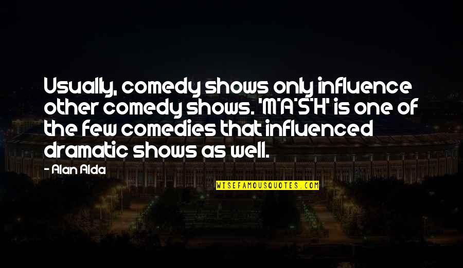 Peyton Roi List Quotes By Alan Alda: Usually, comedy shows only influence other comedy shows.