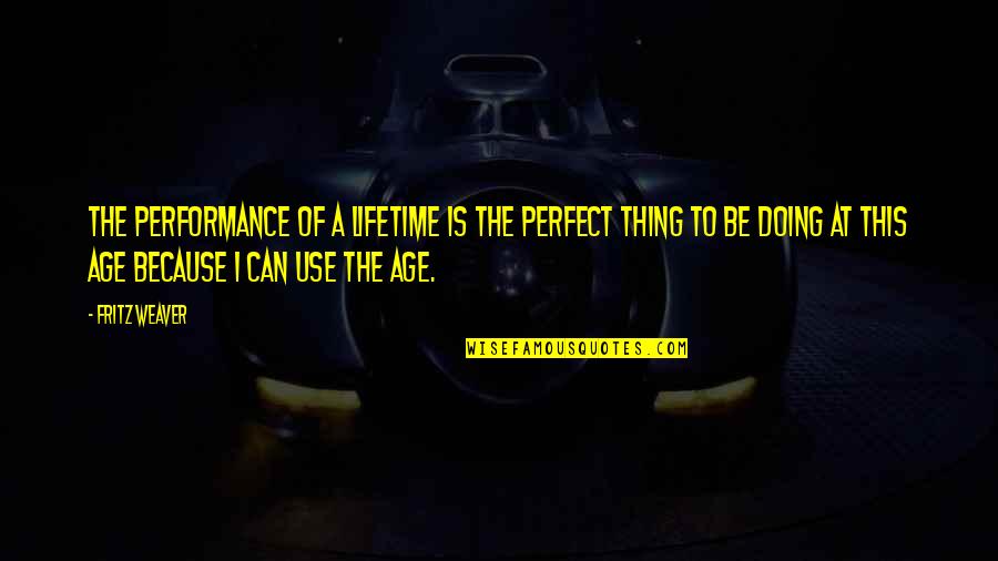 Peyton Sawyer Quotes By Fritz Weaver: The performance of a lifetime is the perfect Peyton Sawyer Quotes By Fritz Weaver: The performance of a lifetime is the perfect